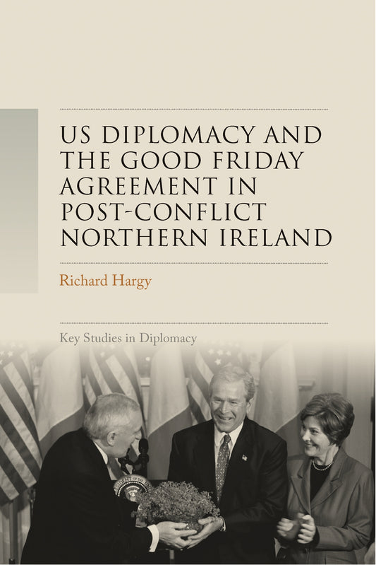 US diplomacy and the Good Friday Agreement in post-conflict Northern Ireland