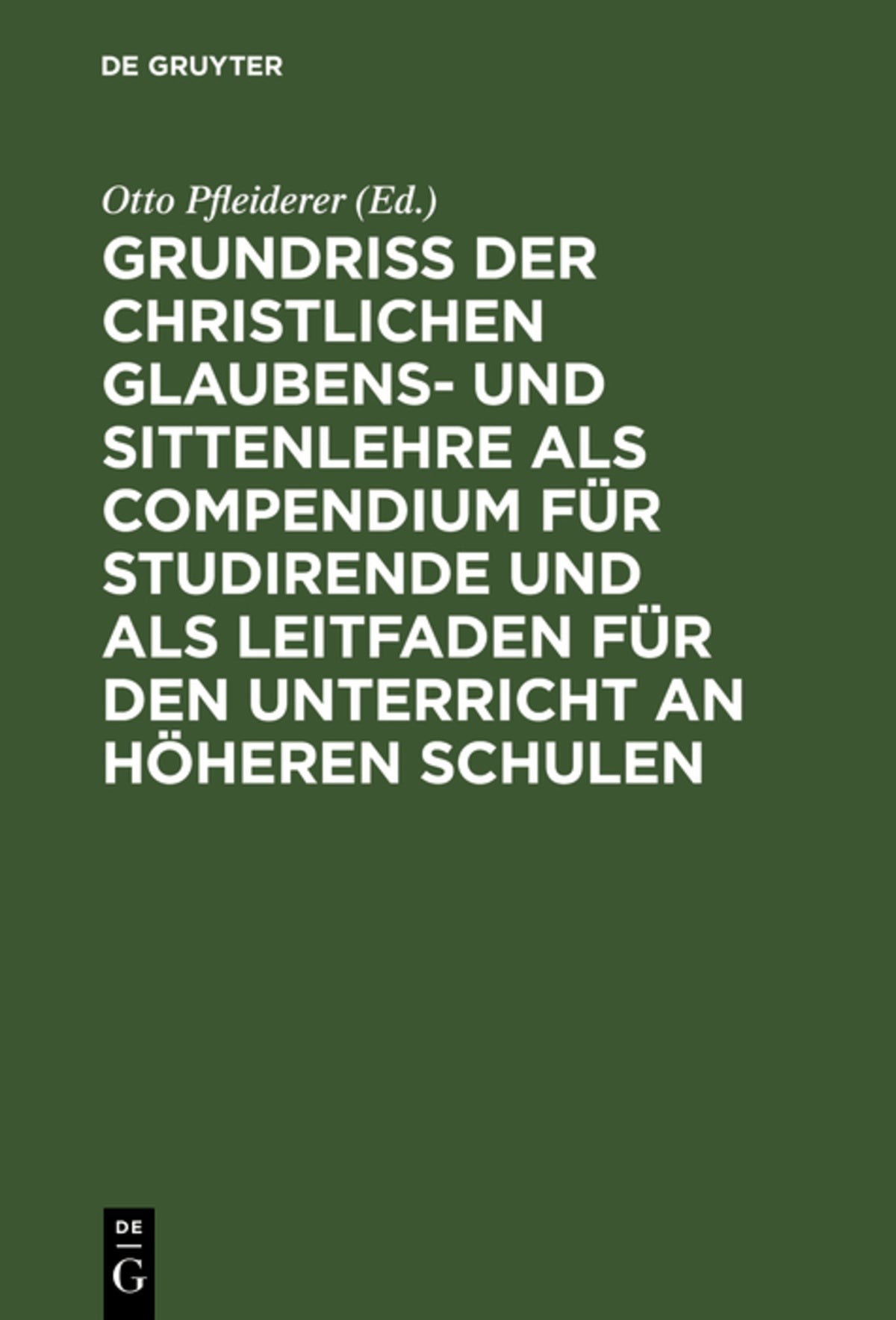 Cover image for Grundriß der christlichen Glaubens- und Sittenlehre als Compendium für Studirende und als Leitfaden für den Unterricht an höheren Schulen ISBN 9783111308104