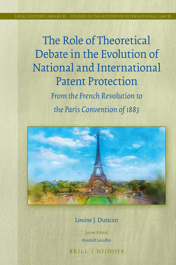 Cover image for The Role of Theoretical Debate in the Evolution of National and International Patent Protection ISBN 9789004469761