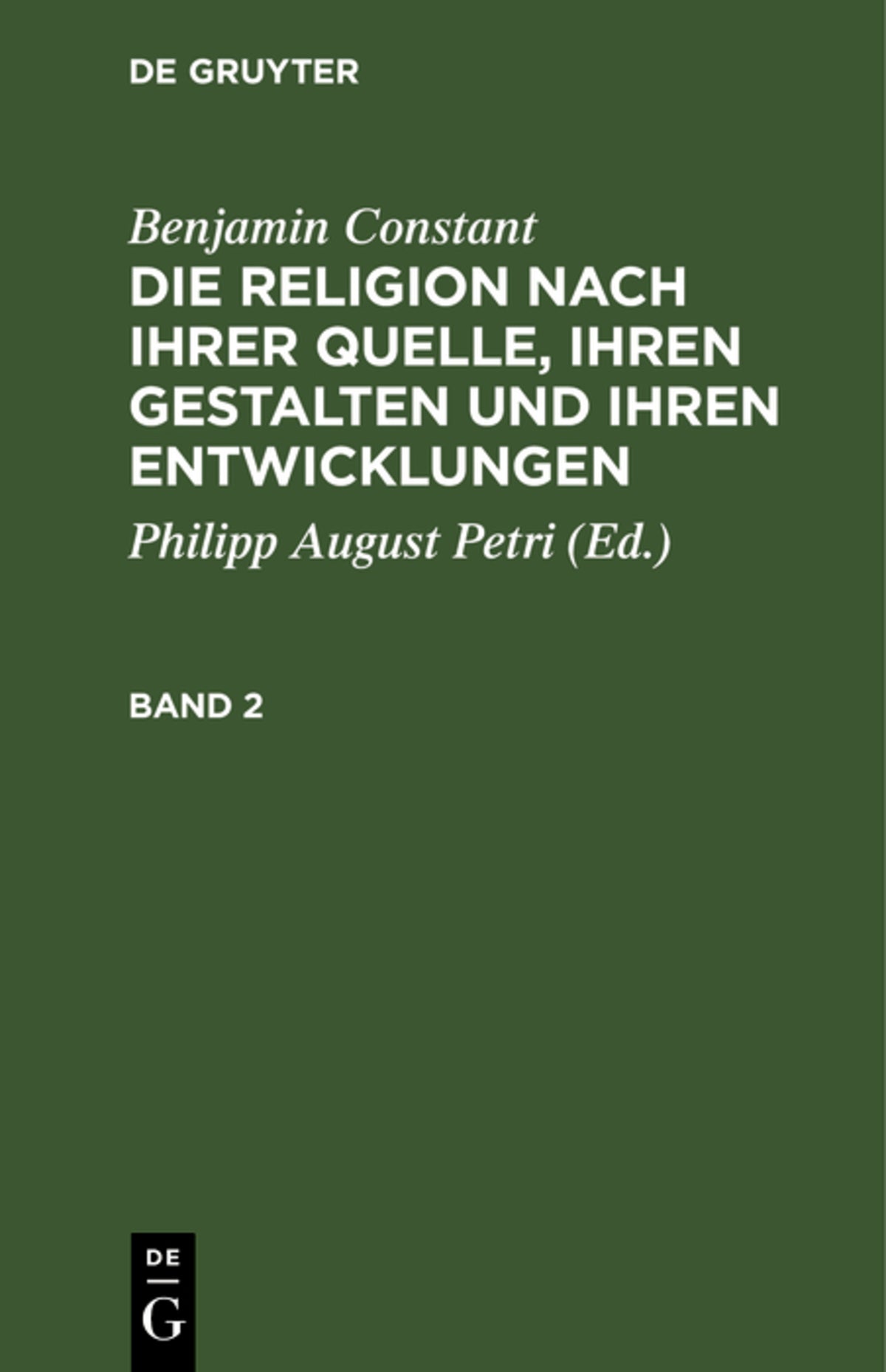 Benjamin Constant: Die Religion nach ihrer Quelle, ihren Gestalten und ihren Entwicklungen. Band 2