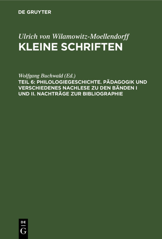 Philologiegeschichte. Pädagogik und verschiedenes Nachlese zu den Bänden I und II. Nachträge zur Bibliographie