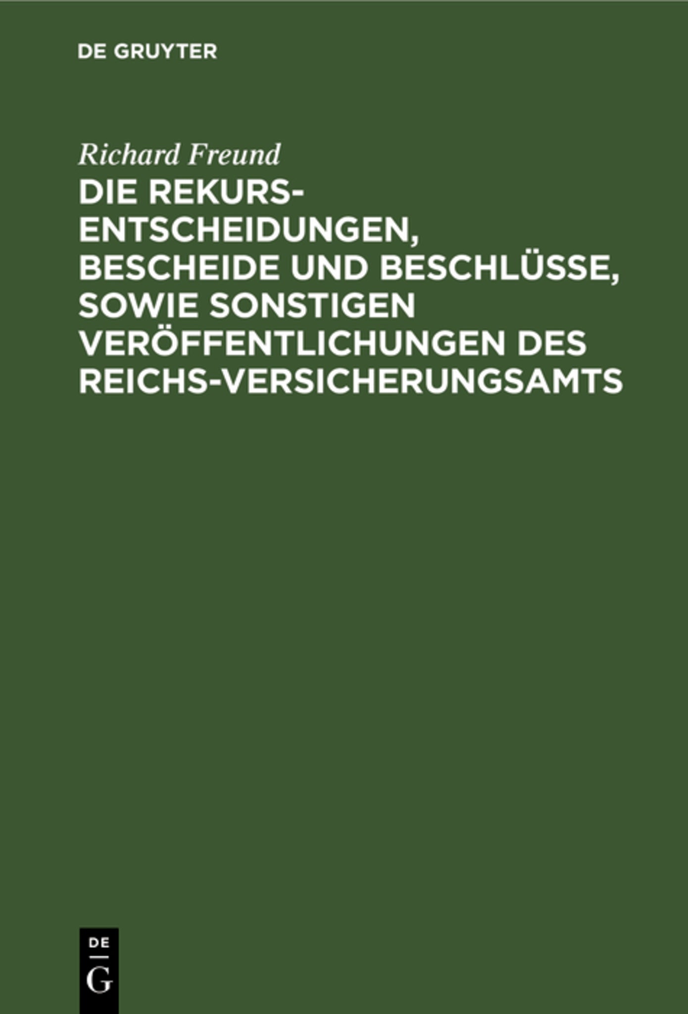 Die Rekurs-Entscheidungen, Bescheide und Beschlüsse, sowie sonstigen Veröffentlichungen des Reichs-Versicherungsamts