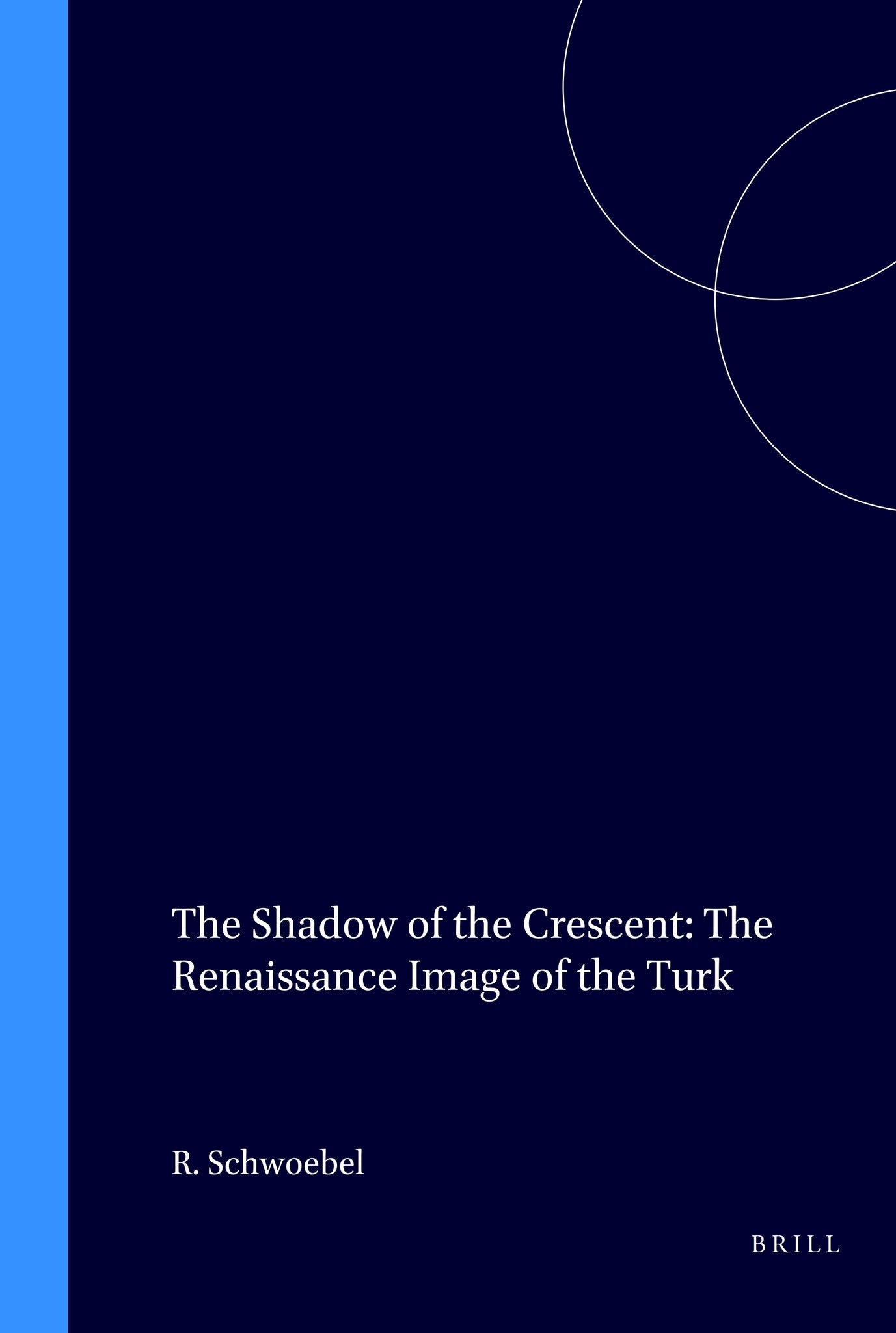 The Shadow of the Crescent: The Renaissance Image of the Turk (1453-1517)