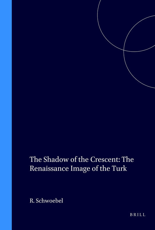 The Shadow of the Crescent: The Renaissance Image of the Turk (1453-1517)