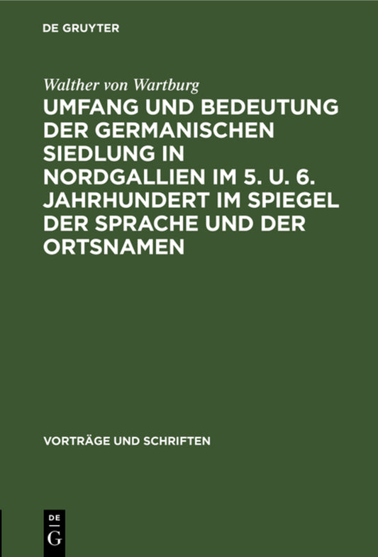 Umfang und Bedeutung der germanischen Siedlung in Nordgallien im 5. u. 6. Jahrhundert im Spiegel der Sprache und der Ortsnamen