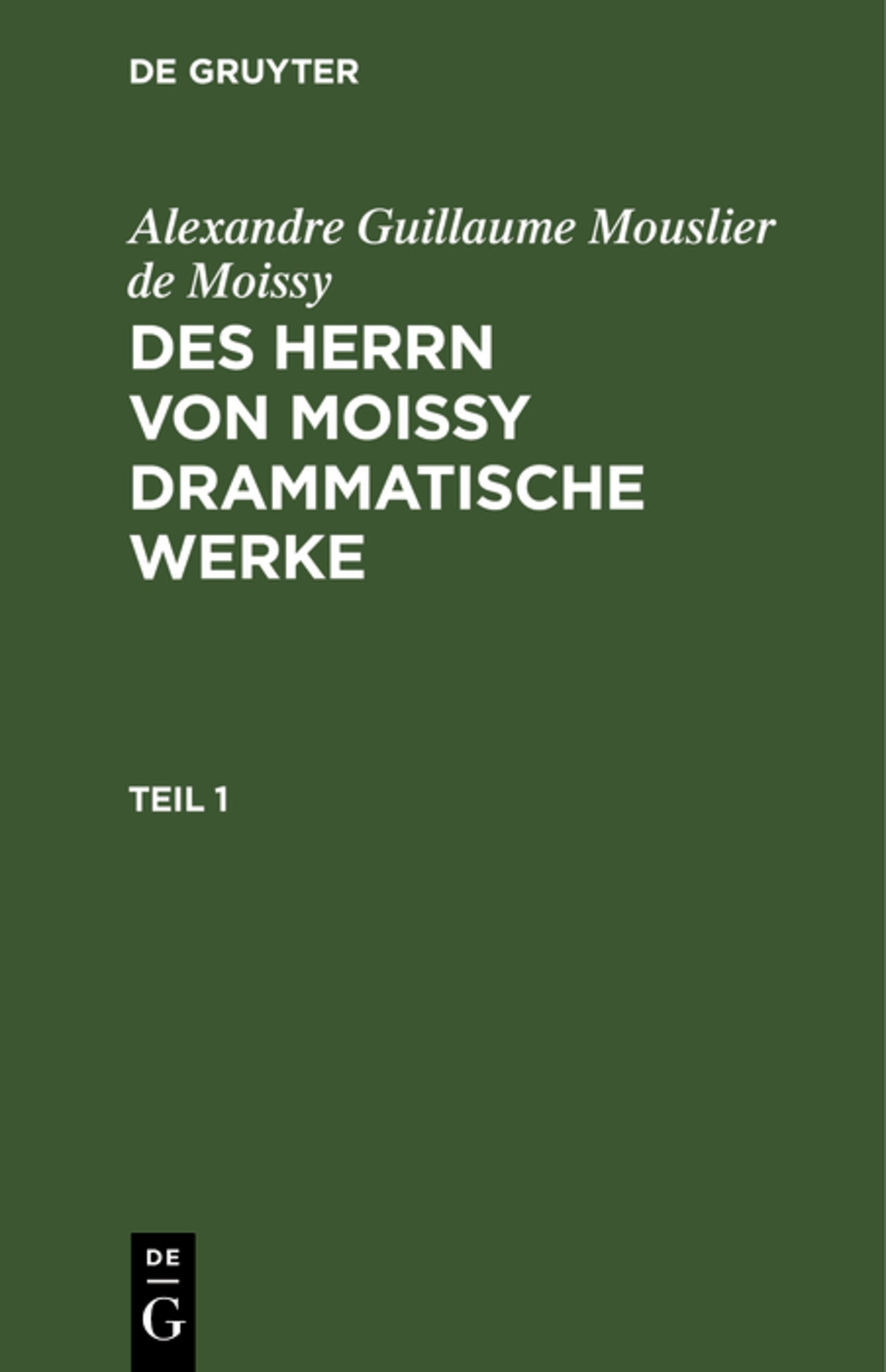 Alexandre Guillaume Mouslier de Moissy: Des Herrn von Moissy drammatische Werke. Teil 1