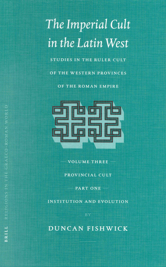 The Imperial Cult in the Latin West, Volume III: Provincial Cult. Part 1: Institution and Evolution