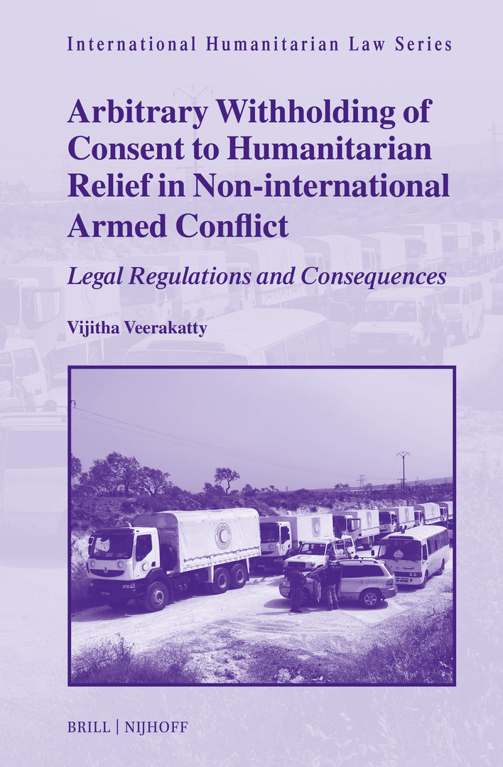 Cover image for Arbitrary Withholding of Consent to Humanitarian Relief in Non-international Armed Conflict ISBN 9789004689336