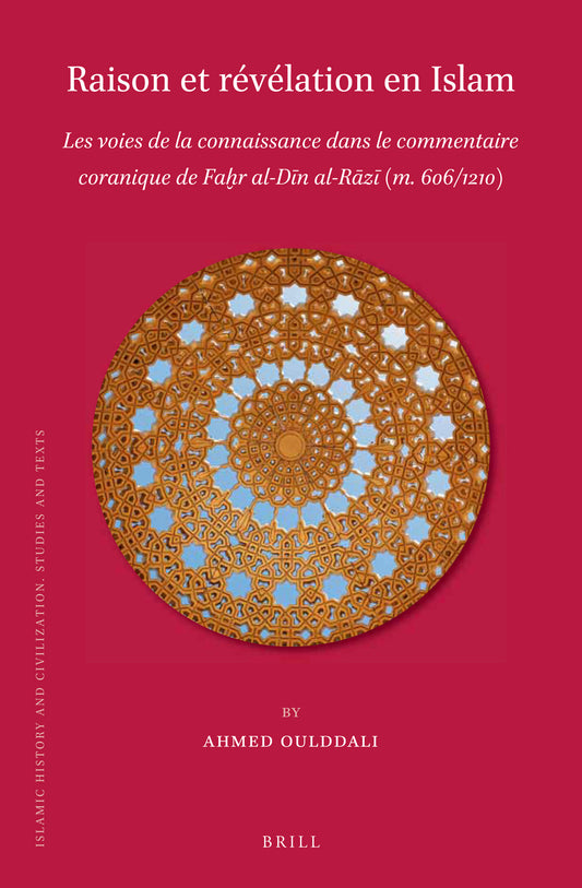 Raison et révélation en Islam: Les voies de la connaissance dans le commentaire coranique de Faḫr al-Dīn al-Rāzī (m. 606/1210)