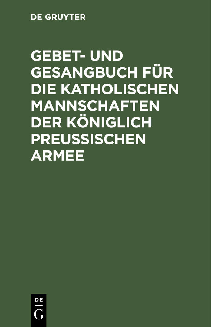 Cover image for Gebet- und Gesangbuch für die katholischen Mannschaften der Königlich Preußischen Armee ISBN 9783111153841