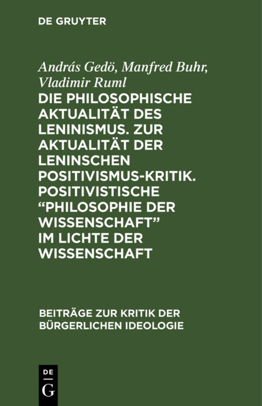 Die philosophische Aktualität des Leninismus. Zur Aktualität der Leninschen Positivismus-Kritik. Positivistische „Philosophie der Wissenschaft“ im Lichte der Wissenschaft
