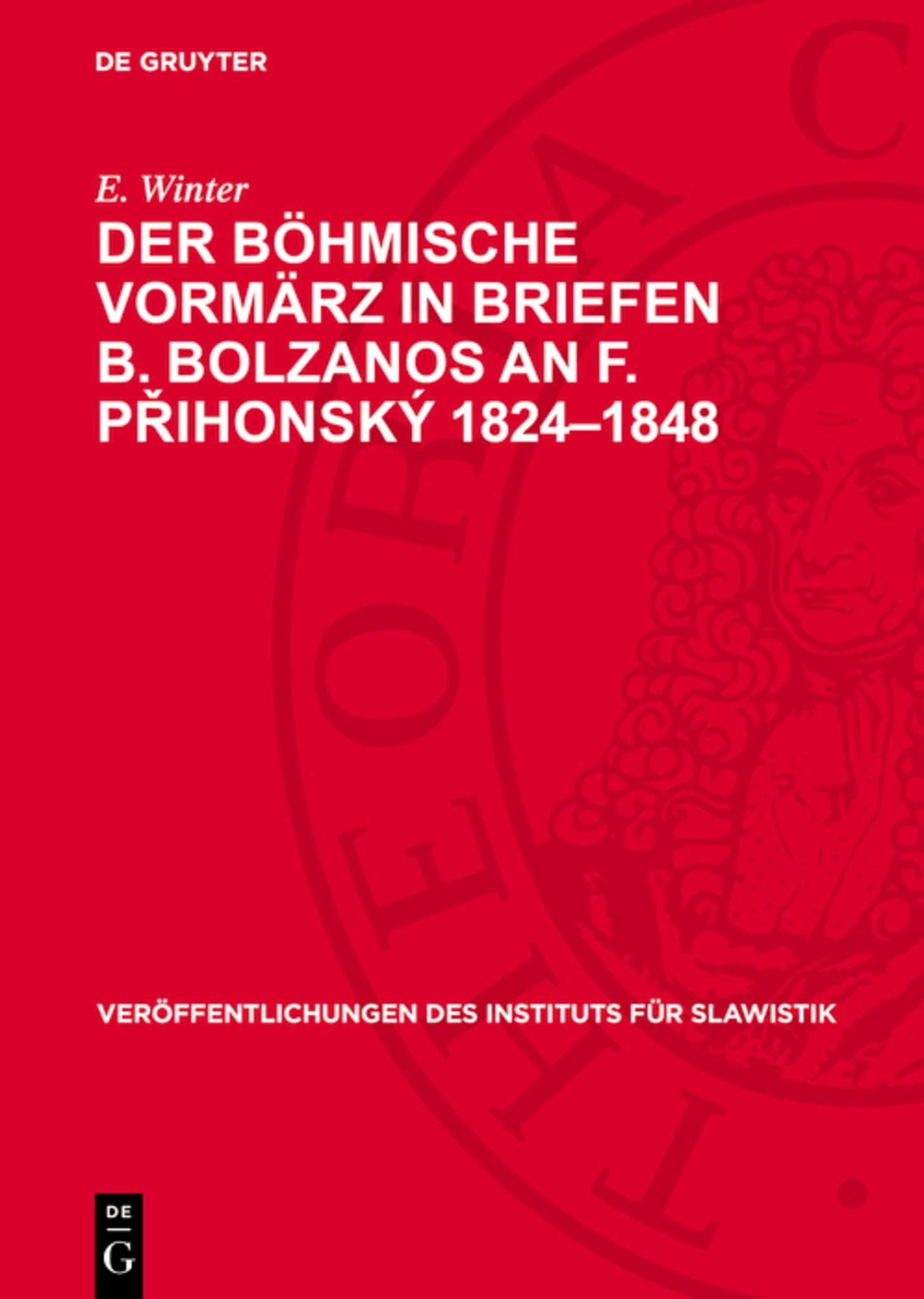 Der Böhmische Vormärz in Briefen B. Bolzanos an F. Přihonský 1824–1848