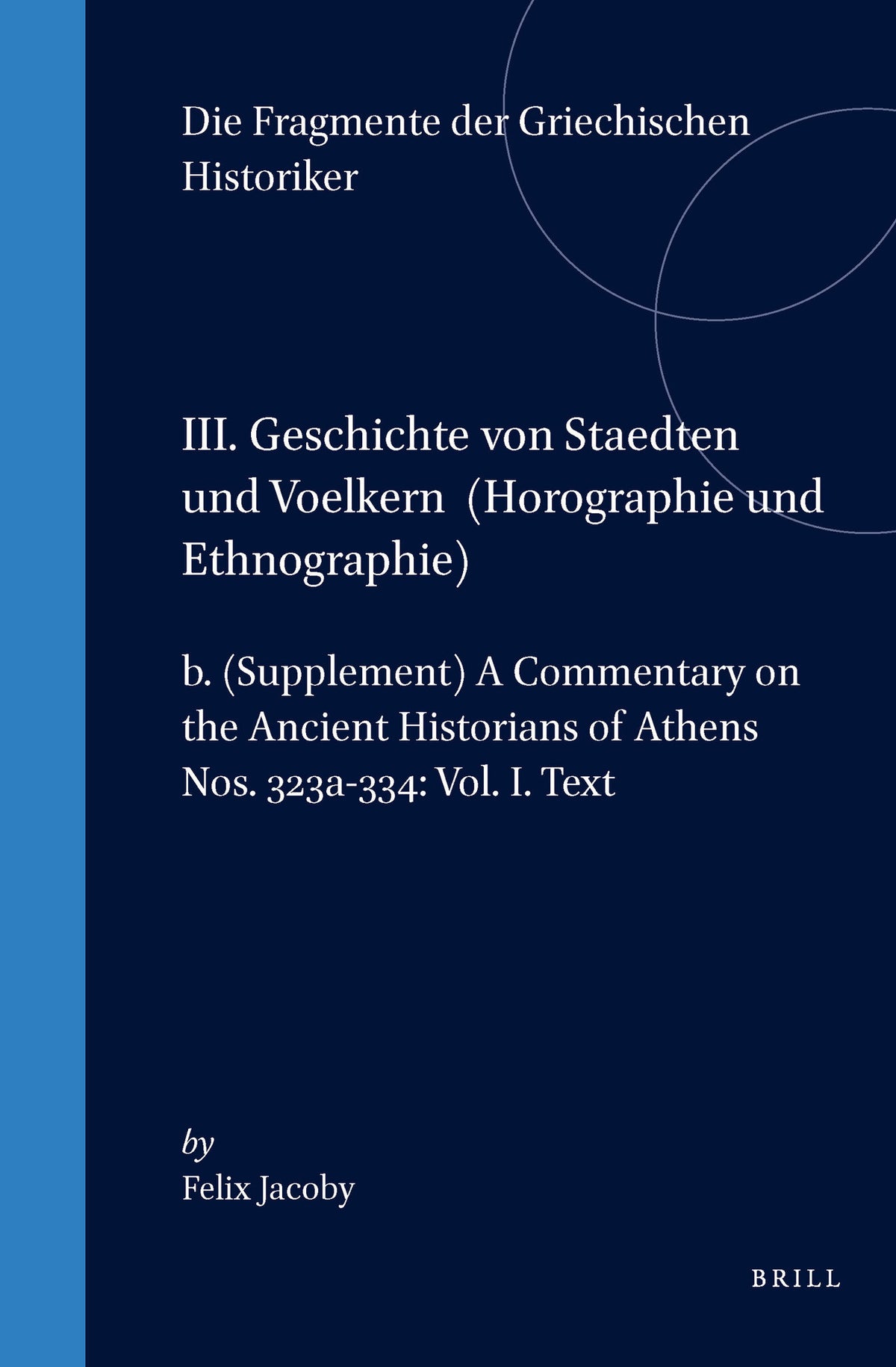 Cover image for III. Geschichte von Staedten und Voelkern (Horographie und Ethnographie), b. (Supplement) A Commentary on the Ancient Historians of Athens. Nos. 323a-334: Vol. I. Text ISBN 9789004011144