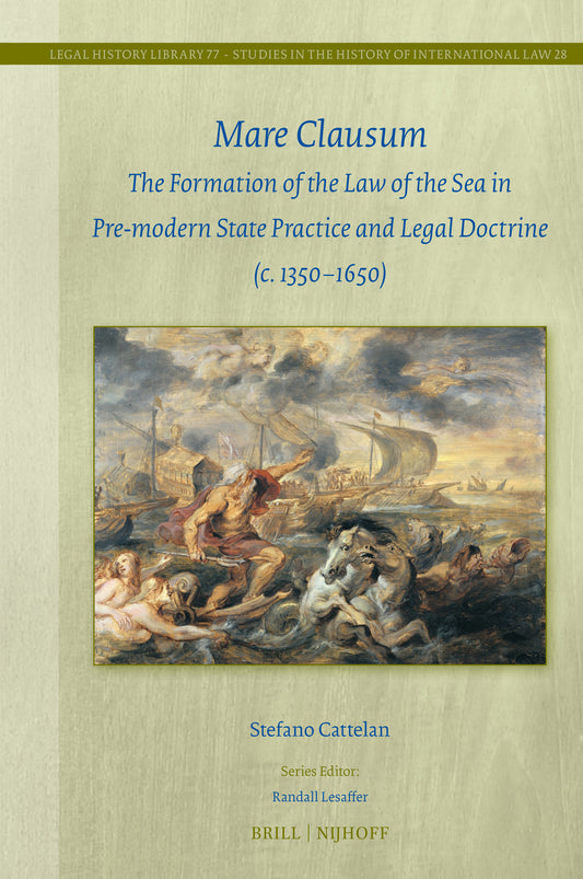 Mare Clausum: The Formation of the Law of the Sea in Pre-modern State Practice and Legal Doctrine (c. 1350–1650)