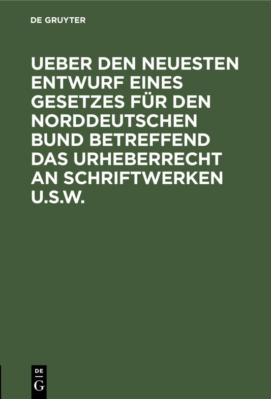 Ueber den neuesten Entwurf eines Gesetzes für den Norddeutschen Bund betreffend das Urheberrecht an Schriftwerken u.s.w.