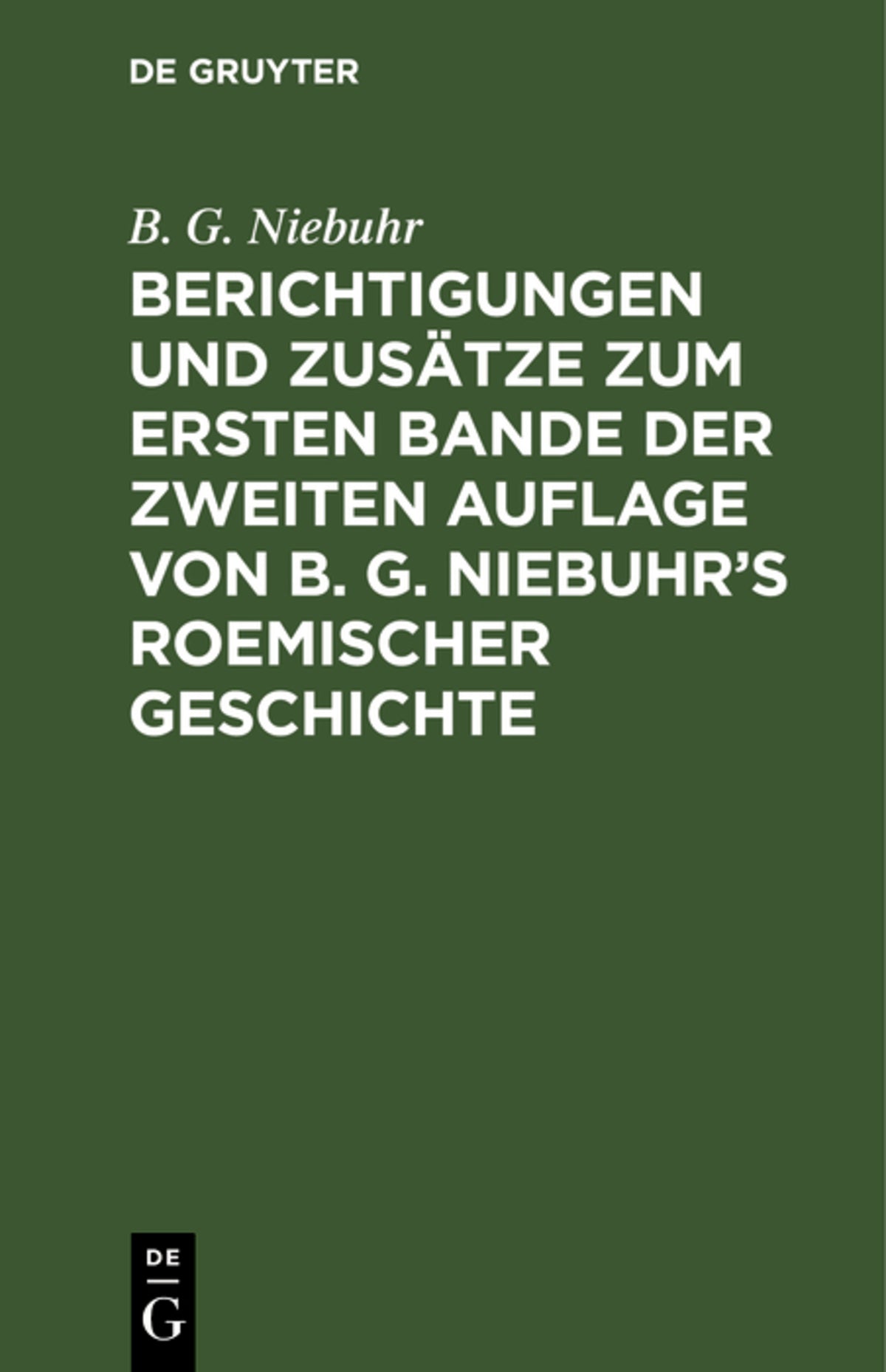Cover image for Berichtigungen und Zusätze zum ersten Bande der zweiten Auflage von B. G. Niebuhr’s Roemischer Geschichte ISBN 9783111250748