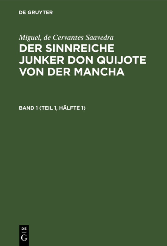 Miguel, de Cervantes Saavedra: Der sinnreiche Junker Don Quijote von der Mancha. Band 1 (Teil 1, Hälfte 1)