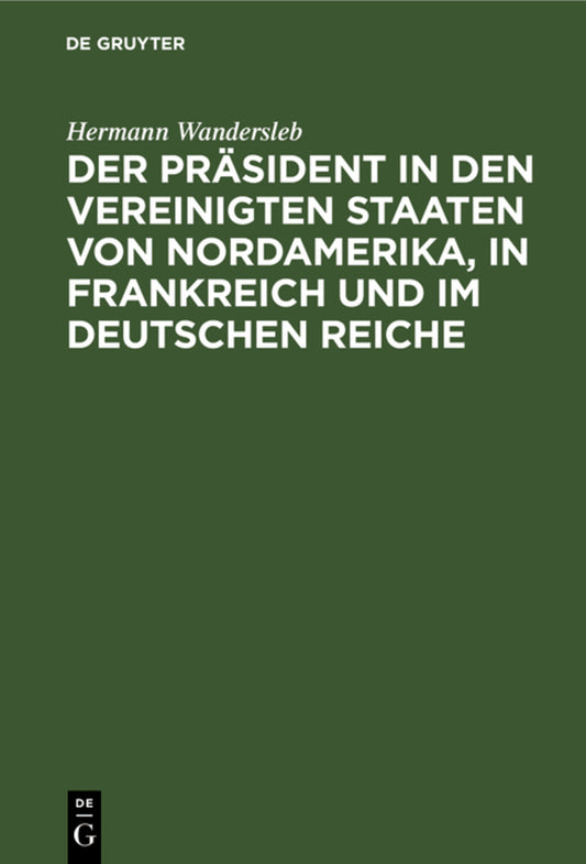 Der Präsident in den Vereinigten Staaten von Nordamerika, in Frankreich und im Deutschen Reiche
