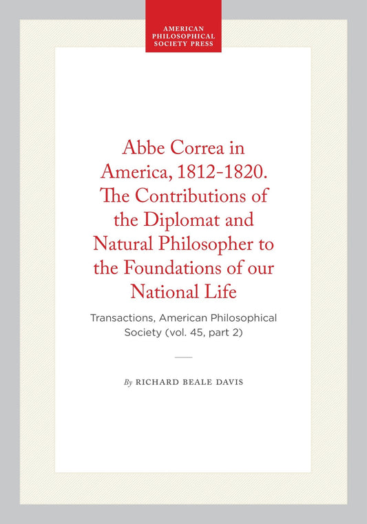 Abbe Correa in America, 1812-1820. The Contributions of the Diplomat and Natural Philosopher to the Foundations of our National Life