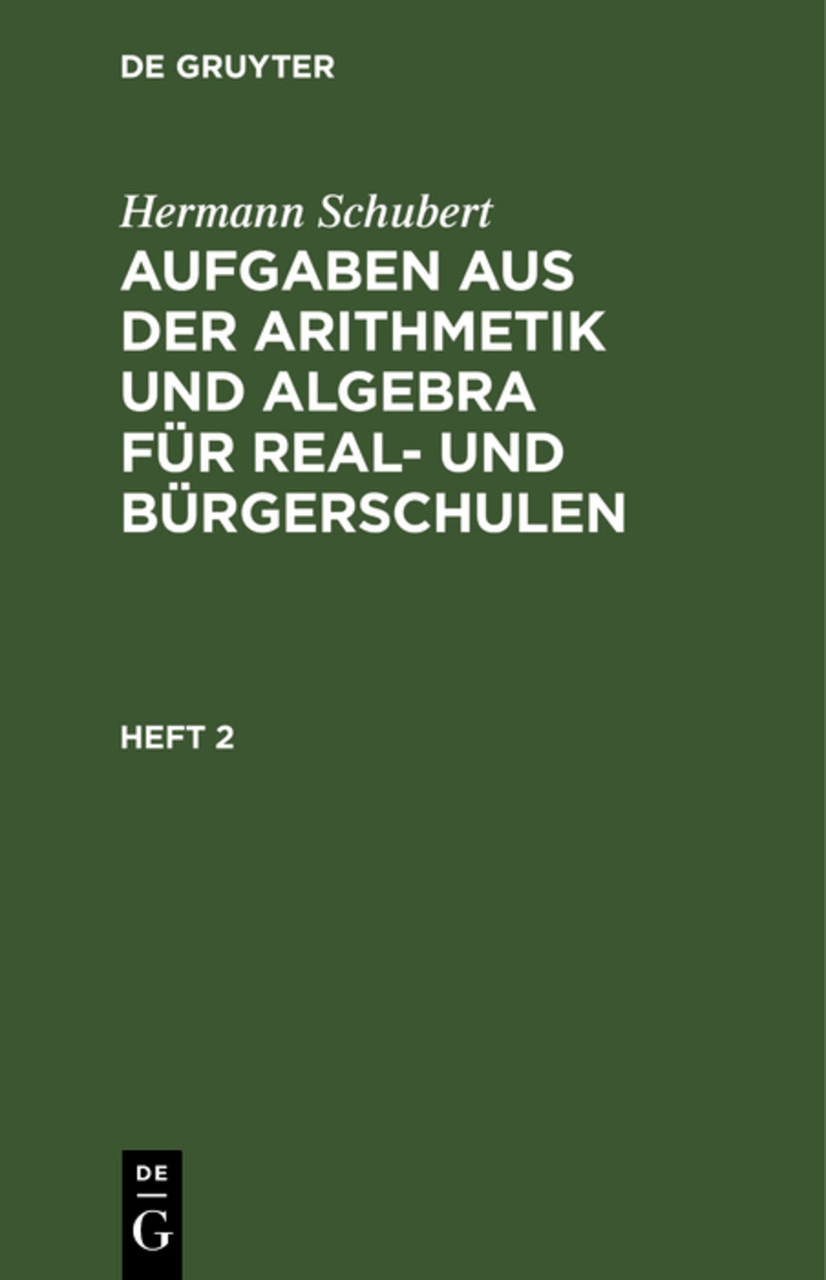 Cover image for Hermann Schubert: Aufgaben aus der Arithmetik und Algebra für Real- und Bürgerschulen. Heft 2 ISBN 9783112465875