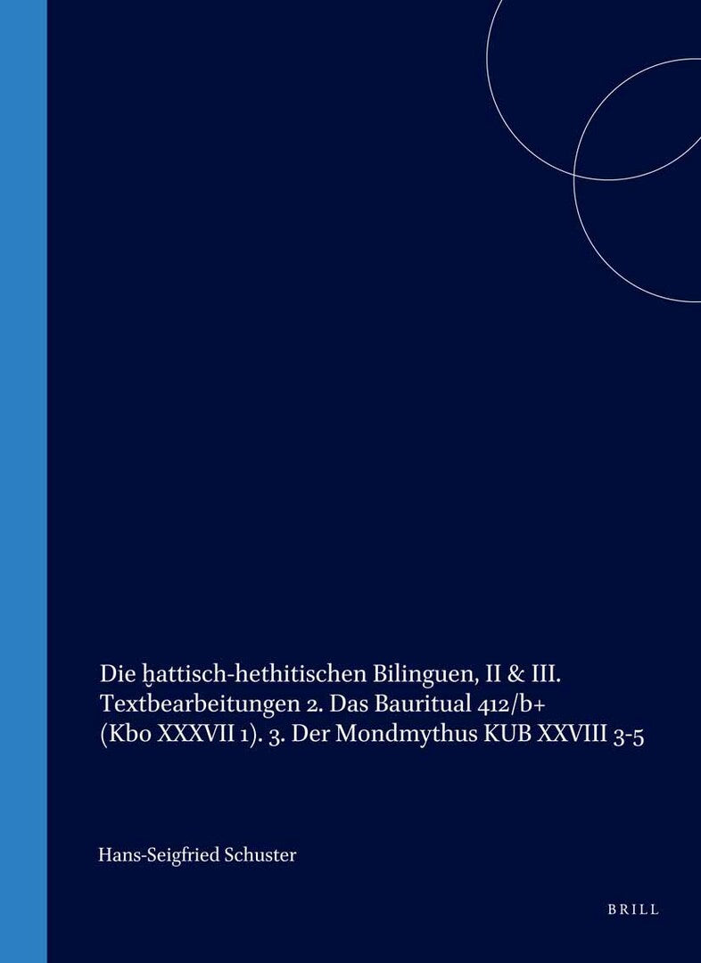 Cover image for Die ḫattisch-hethitischen Bilinguen, II & III. Textbearbeitungen 2. Das Bauritual 412/b+ (Kbo XXXVII 1). 3. Der Mondmythus KUB XXVIII 3-5 ISBN 9789004116375