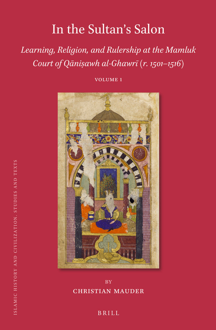 Cover image for In the Sultan’s Salon: Learning, Religion, and Rulership at the Mamluk Court of Qāniṣawh al-Ghawrī (r. 1501–1516) (2 vols) ISBN 9789004435766