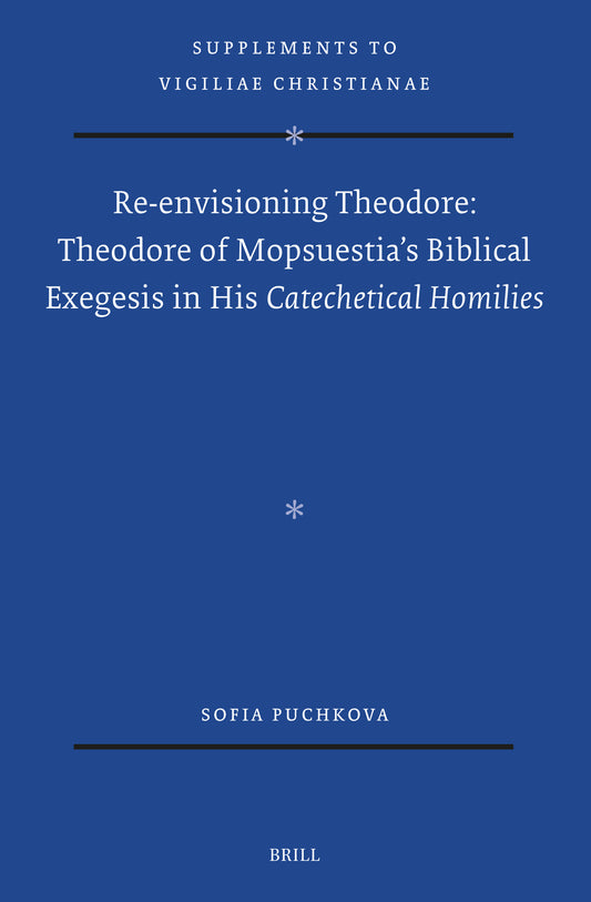 Re-envisioning Theodore: Theodore of Mopsuestia's Biblical Exegesis in his Catechetical Homilies