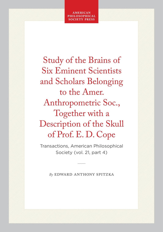 Study of the Brains of Six Eminent Scientists and Scholars Belonging to the Amer. Anthropometric Soc., Together with a Description of the Skull of Prof. E. D. Cope