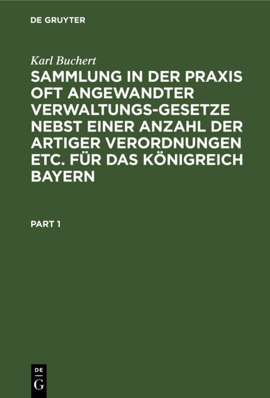 Sammlung in der Praxis oft angewandter Verwaltungs-Gesetze nebst einer Anzahl der artiger Verordnungen etc. für das Königreich Bayern