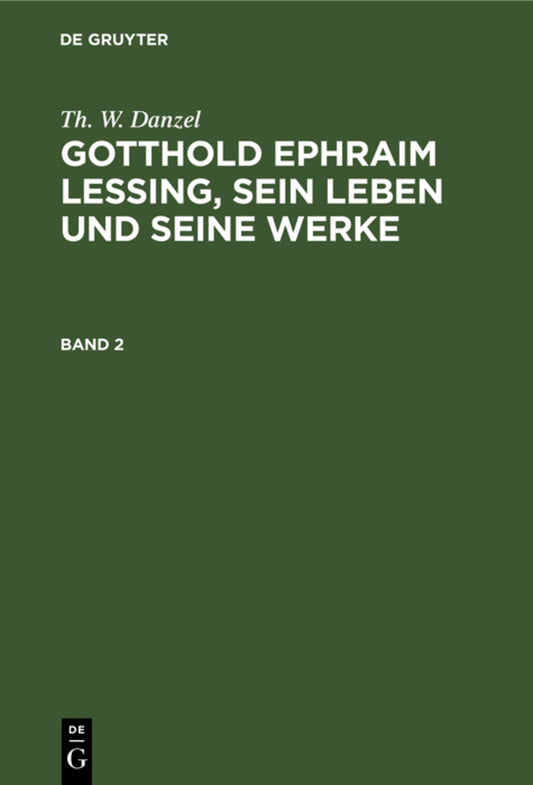 Th. W. Danzel: Gotthold Ephraim Lessing, sein Leben und seine Werke. Band 2