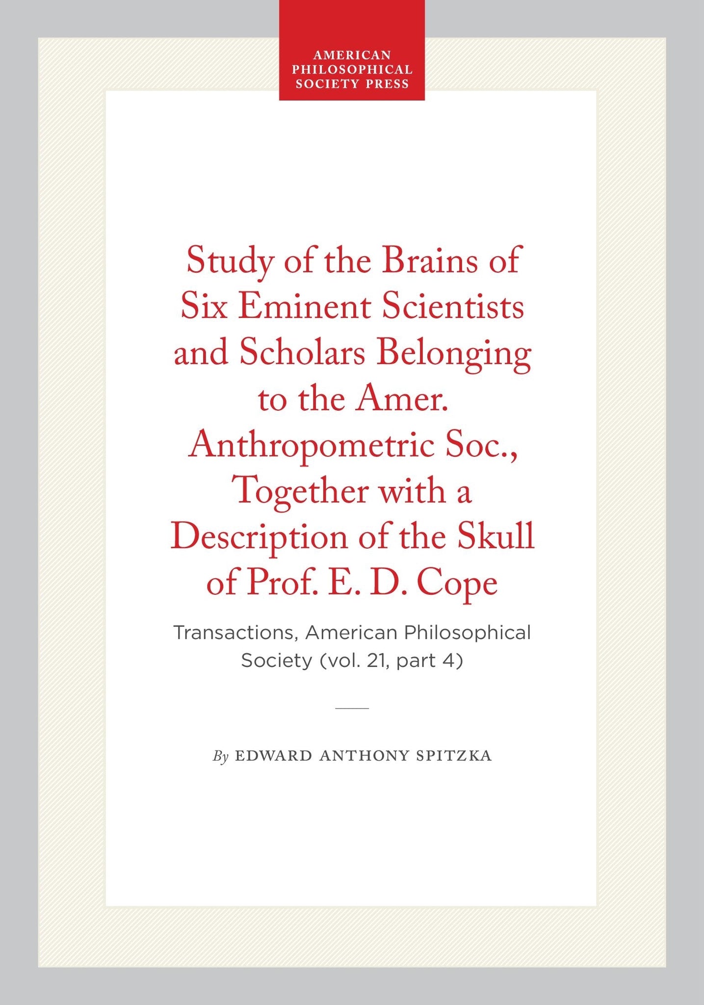 Study of the Brains of Six Eminent Scientists and Scholars Belonging to the Amer. Anthropometric Soc., Together with a Description of the Skull of Prof. E. D. Cope