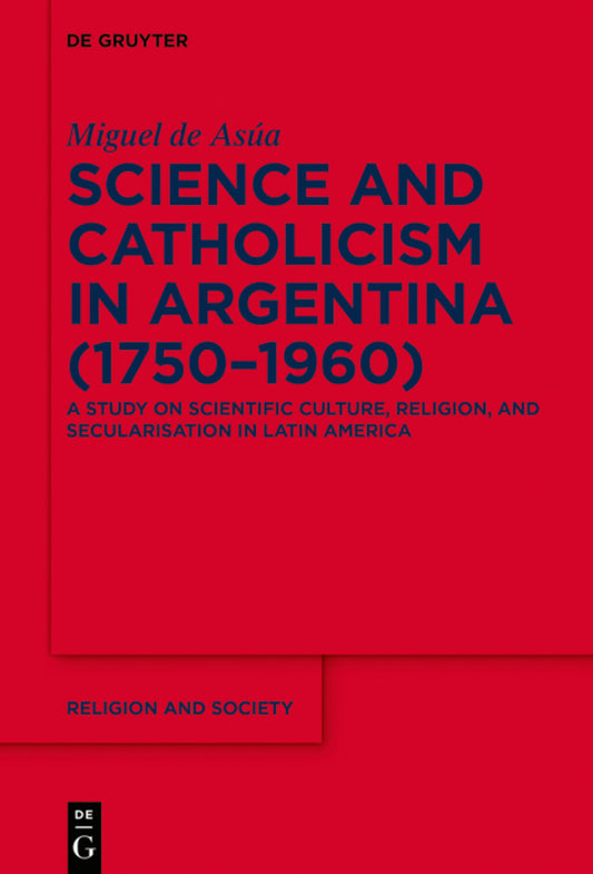 Science and Catholicism in Argentina (1750–1960)