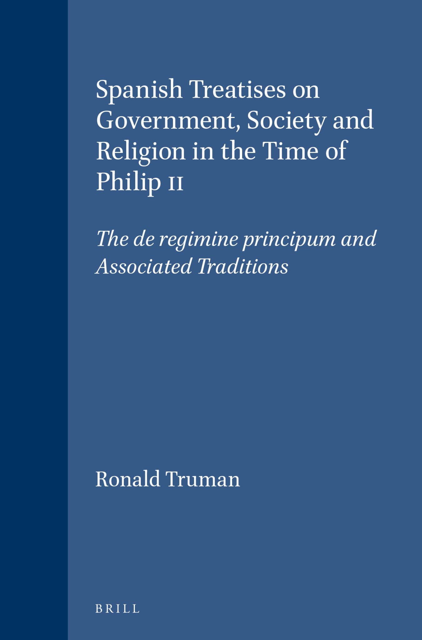 Spanish Treatises on Government, Society and Religion in the Time of Philip II