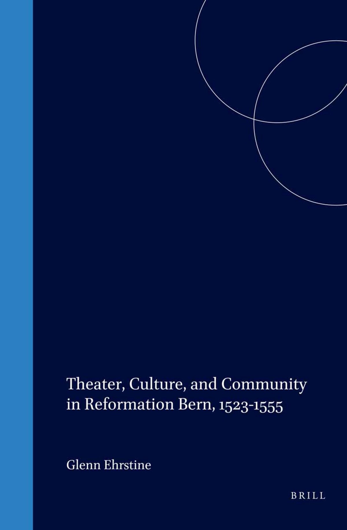 Cover image for Theater, Culture, and Community in Reformation Bern, 1523-1555 ISBN 9789004123533