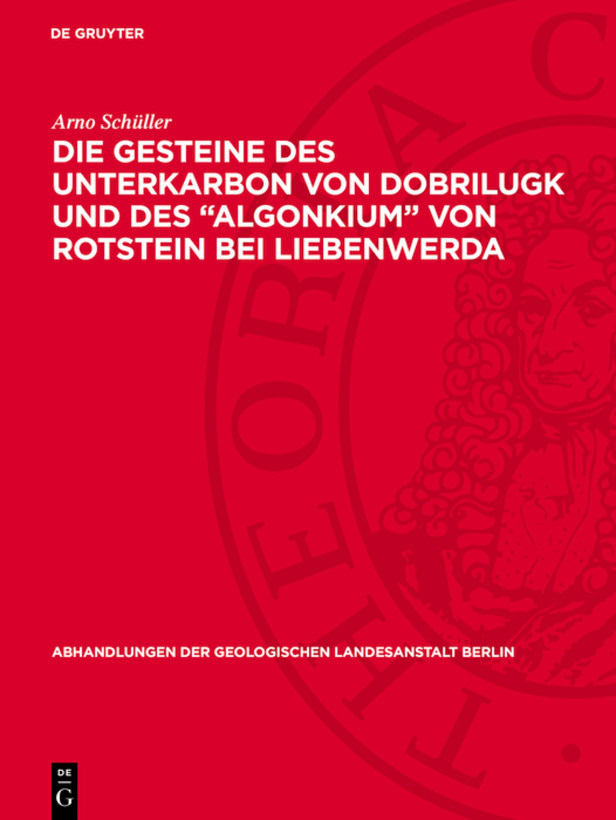 Die Gesteine des Unterkarbon von Dobrilugk und des "Algonkium" von Rotstein bei Liebenwerda