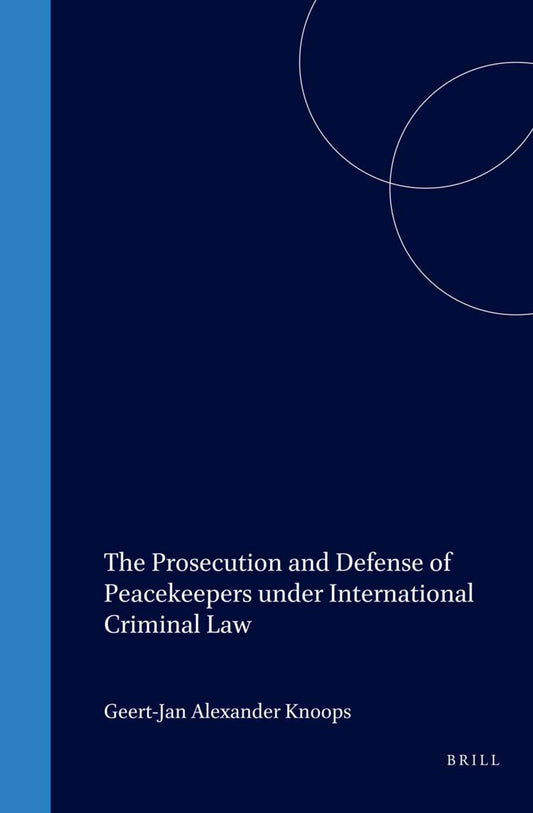 The Prosecution and Defense of Peacekeepers under International Criminal Law