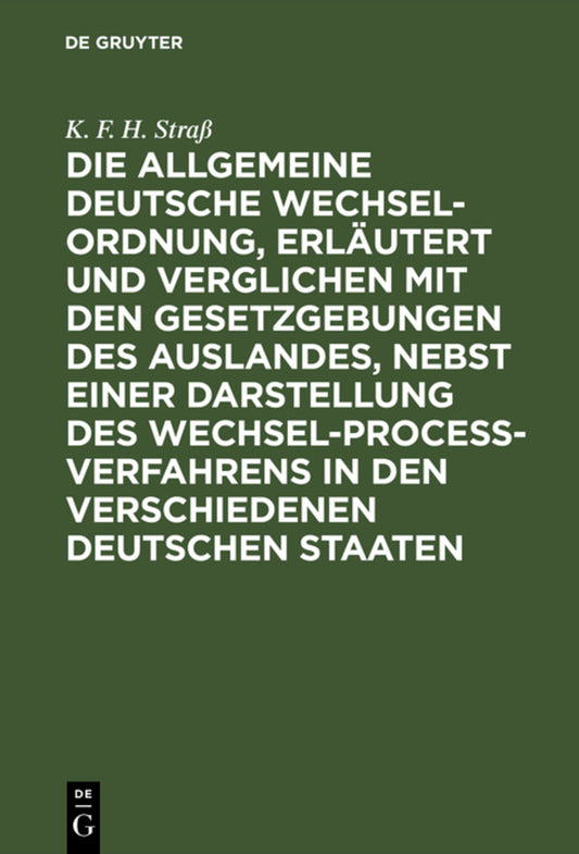 Die allgemeine deutsche Wechsel-Ordnung, erläutert und verglichen mit den Gesetzgebungen des Auslandes, nebst einer Darstellung des Wechsel-Proceß-Verfahrens in den verschiedenen deutschen Staaten