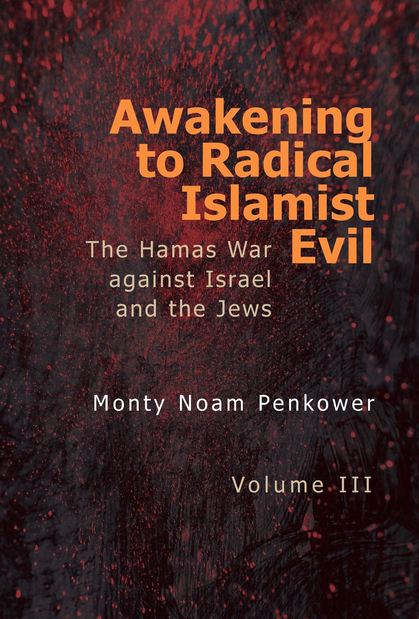 Awakening to Radical Islamist Evil. Volume III
