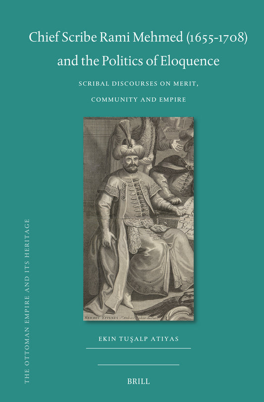 Chief Scribe Rami Mehmed (1655-1708) and the Politics of Eloquence