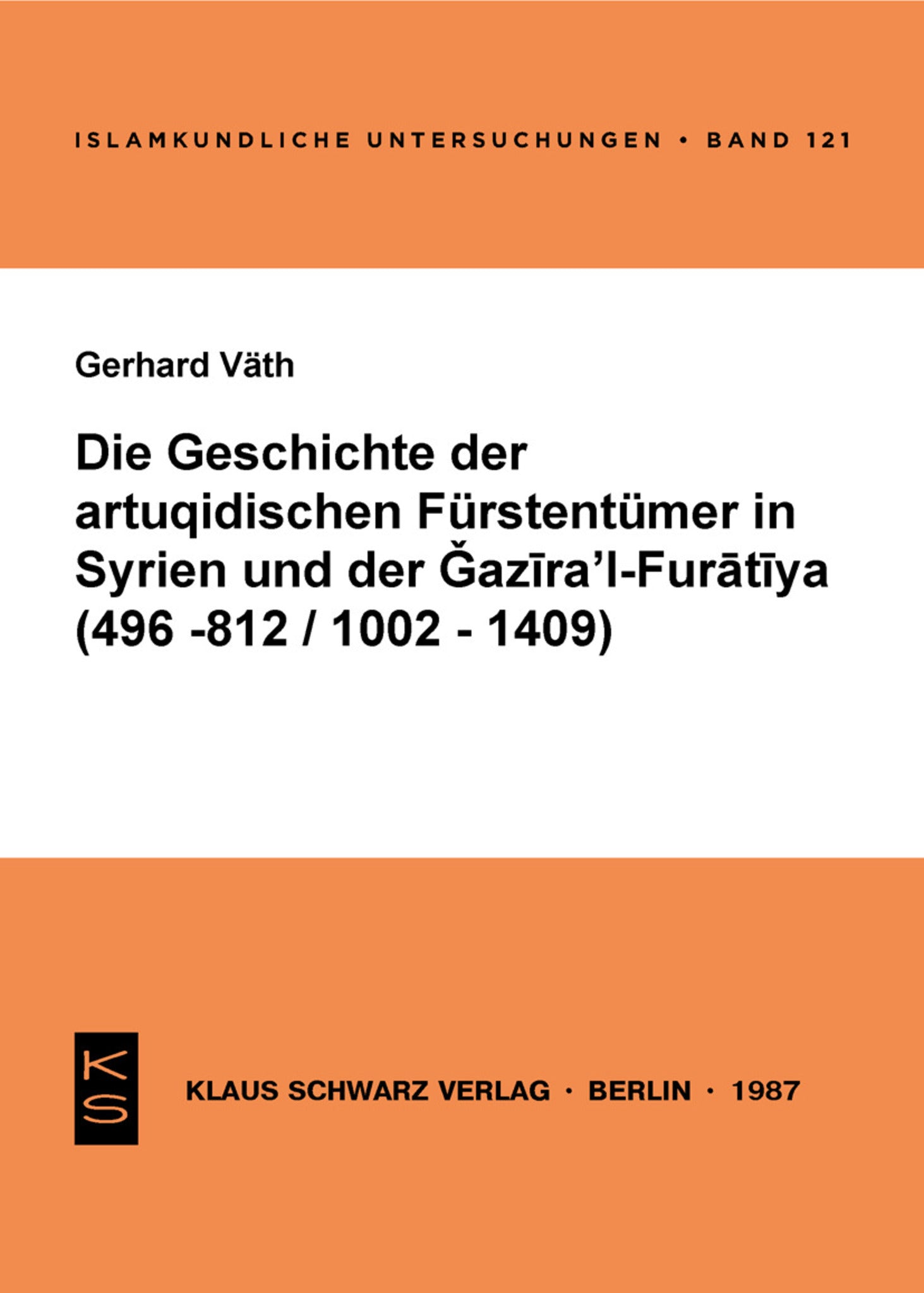 Die Geschichte der artuqidischen Fürstentümer in Syrien und der Gazira 'l-Furatiya (496-812/1002-1409)