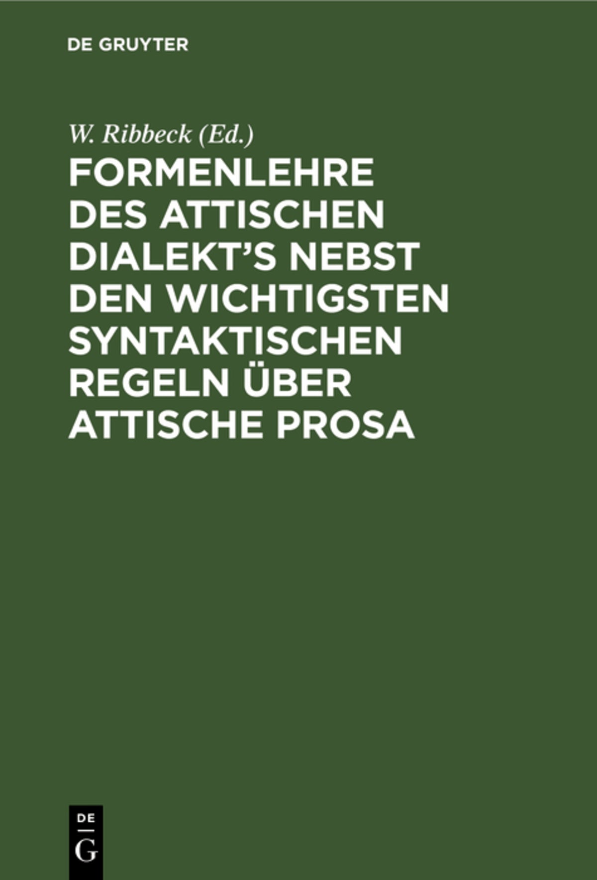 Formenlehre des attischen Dialekt’s nebst den wichtigsten syntaktischen Regeln über attische Prosa
