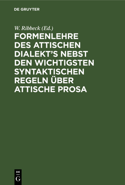 Formenlehre des attischen Dialekt’s nebst den wichtigsten syntaktischen Regeln über attische Prosa