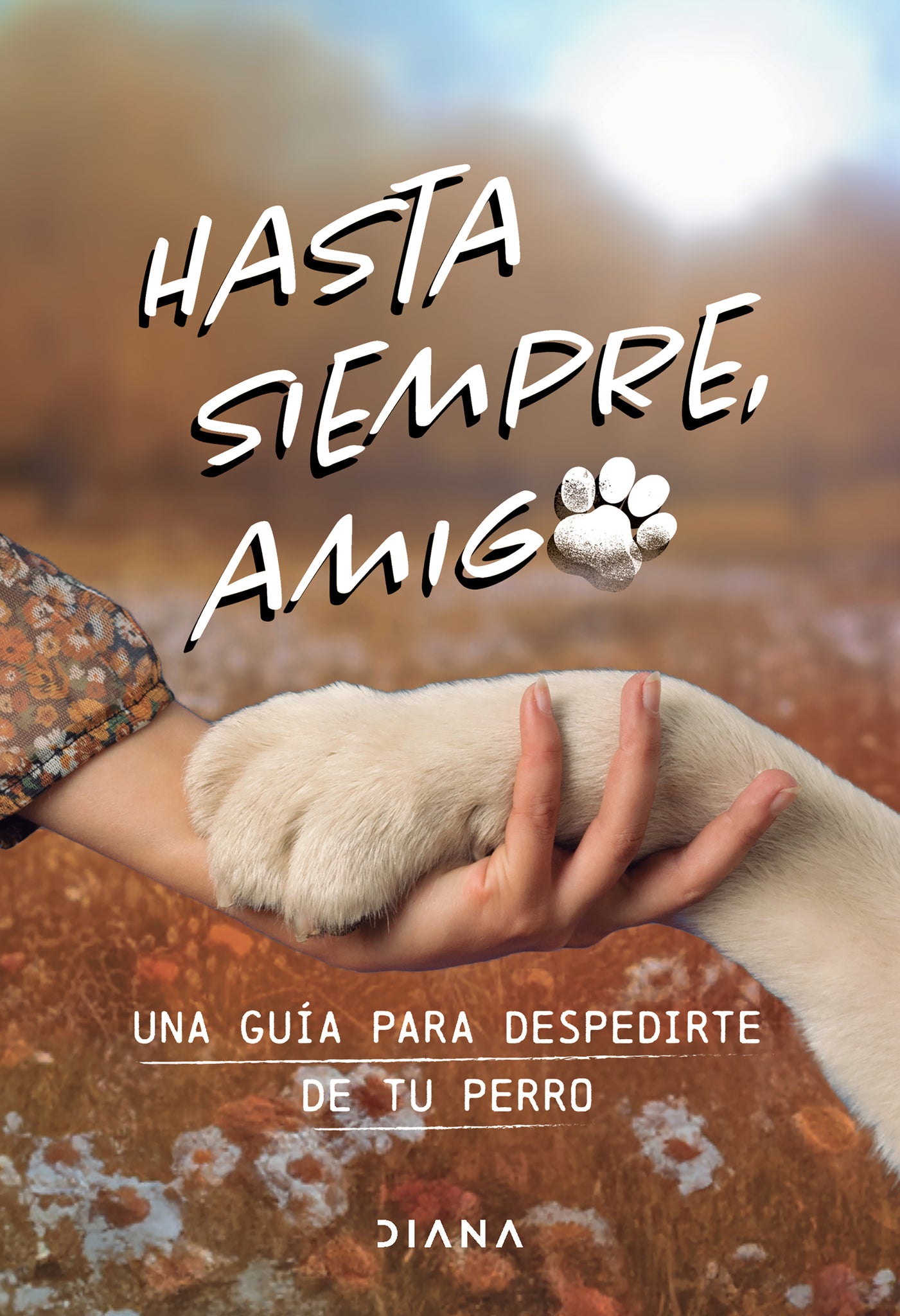 Cover image for Hasta siempre, amigo perro: Una guía para despedirte de tu perro / Farewell, My Faithful Dog ISBN 9786073923262