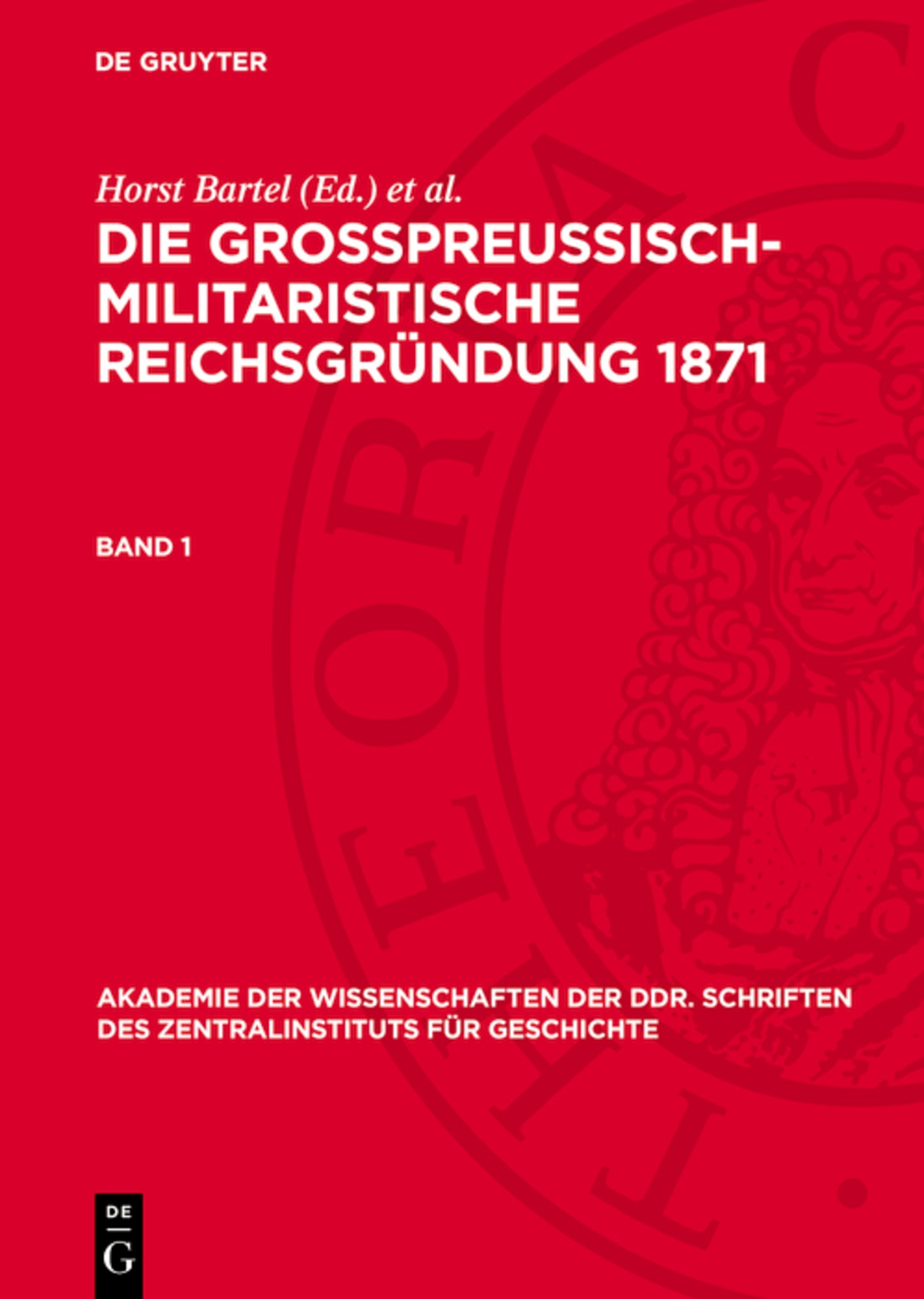 Die großpreußisch-militaristische Reichsgründung 1871. Band 1