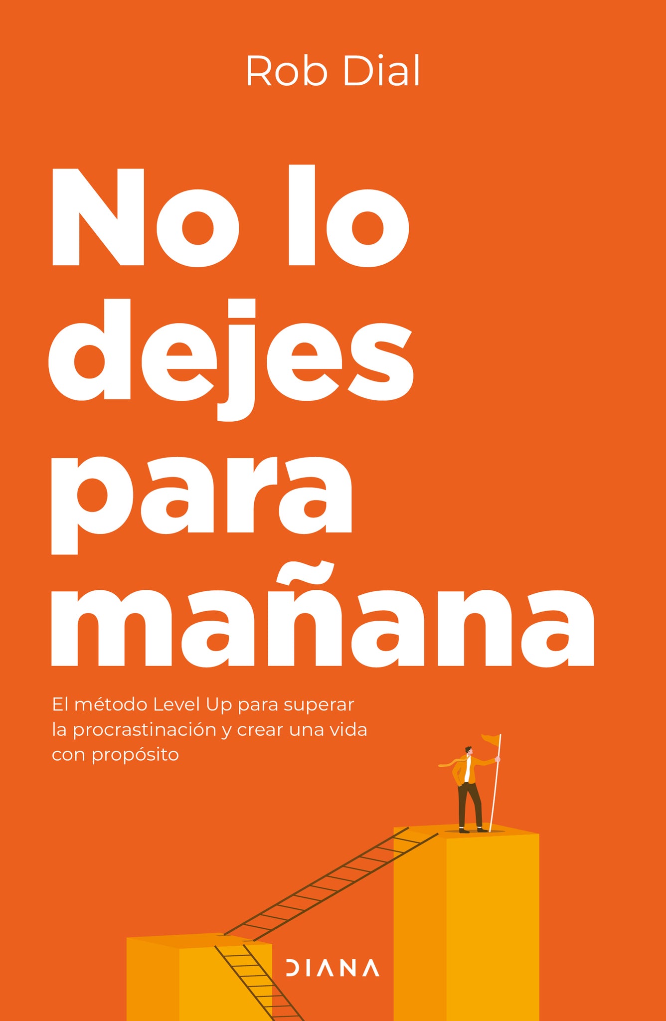 No lo dejes para mañana: El método Level Up para superar la procastinación y crear una vida con propósito / Level Up