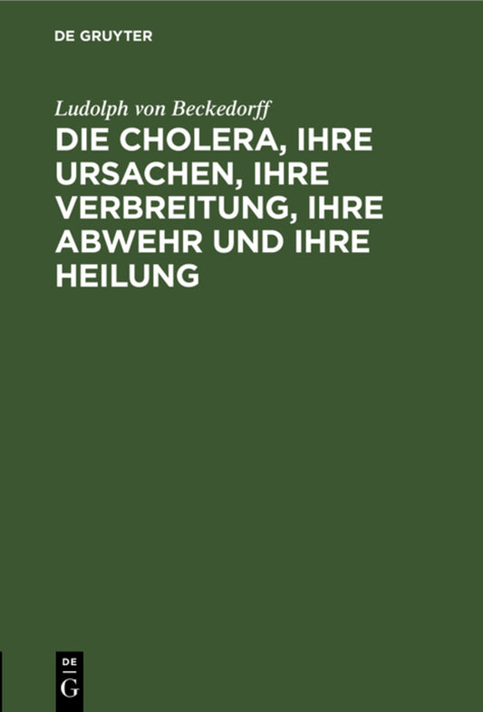 Die Cholera, ihre Ursachen, ihre Verbreitung, ihre Abwehr und ihre Heilung