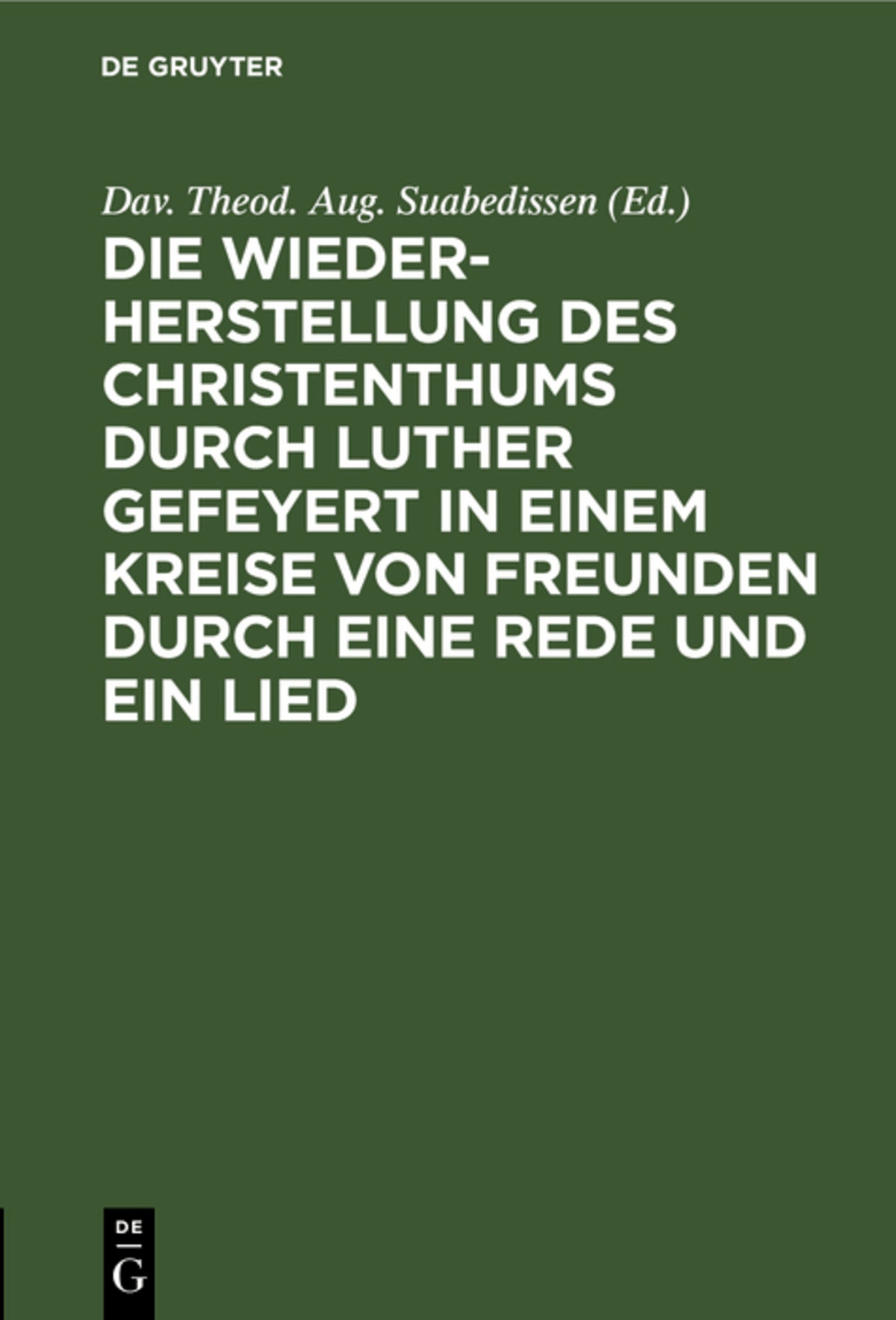 Cover image for Die Wiederherstellung des Christenthums durch Luther gefeyert in einem Kreise von Freunden durch eine Rede und ein Lied ISBN 9783112660157
