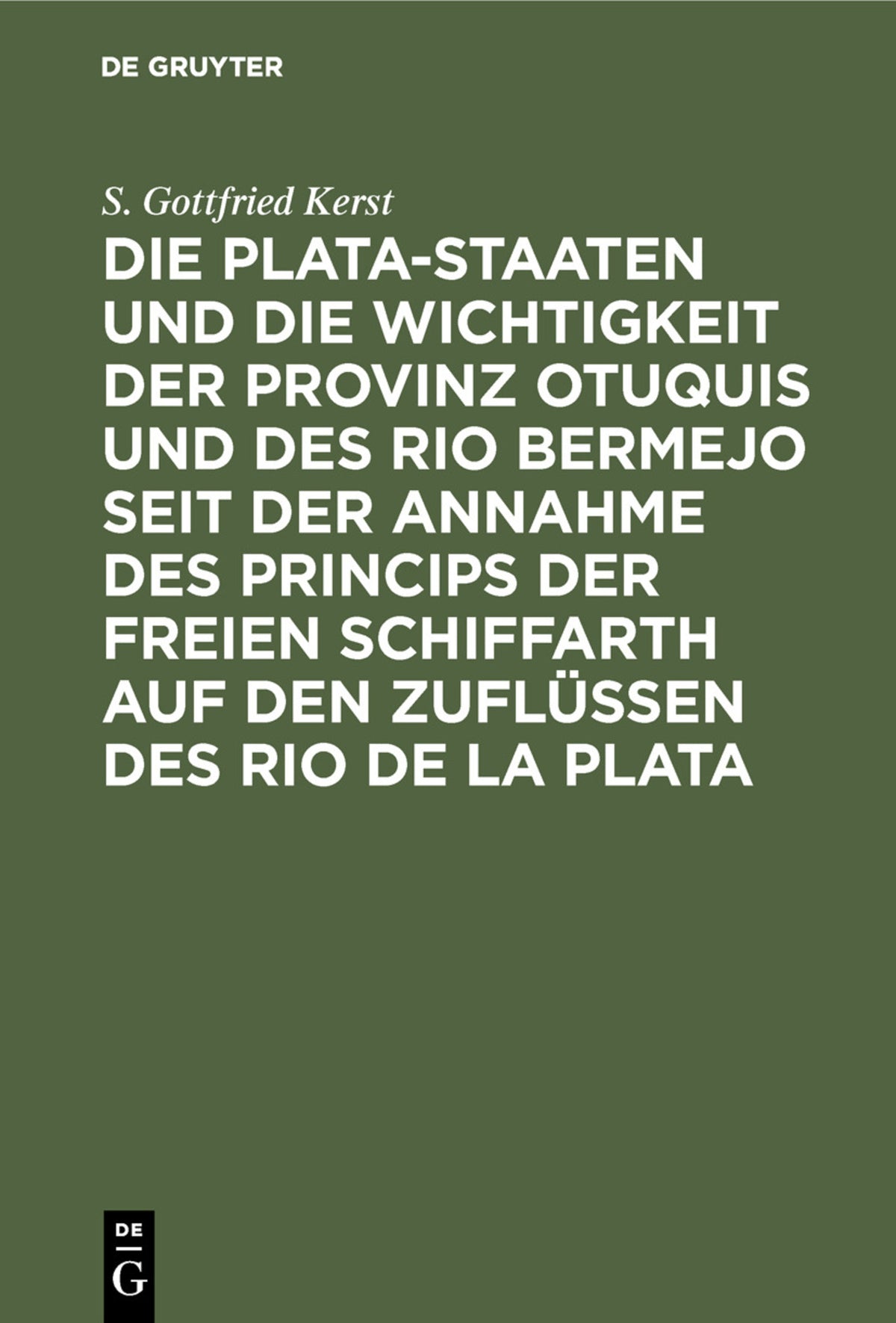 Cover image for Die Plata-Staaten und die Wichtigkeit der Provinz Otuquis und des Rio Bermejo seit der Annahme des Princips der freien Schiffarth auf den Zuflüssen des Rio de la Plata ISBN 9783111287379