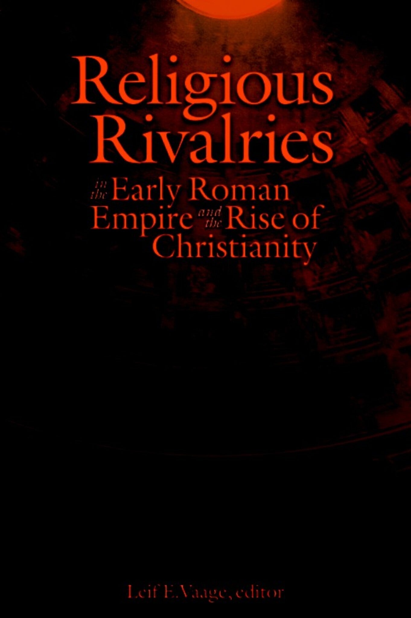 Religious Rivalries in the Early Roman Empire and the Rise of Christianity