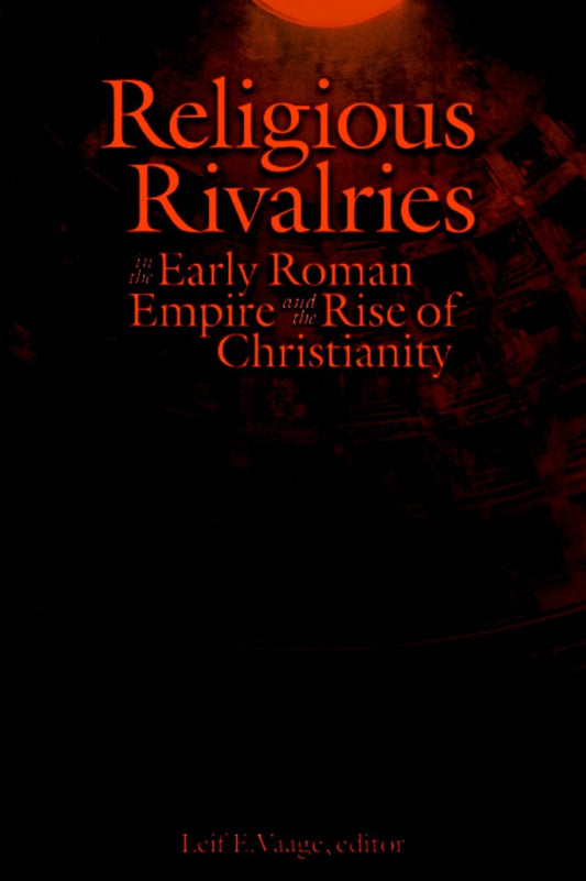 Religious Rivalries in the Early Roman Empire and the Rise of Christianity